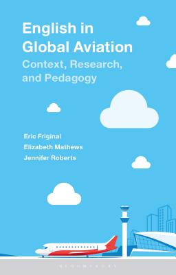 English in Global Aviation: Context, Research, and Pedagogy - Friginal, Eric, and Mathews, Elizabeth, and Roberts, Jennifer