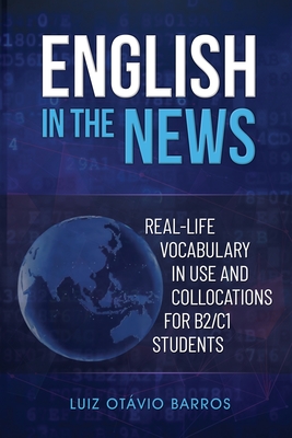 English in the News: Real-life Vocabulary in Use and Collocations for B2/C1 Students - Guim, Daniel (Editor), and Barros, Luiz Otvio