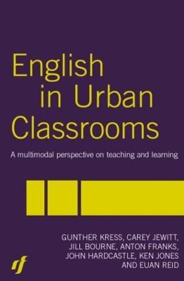English in Urban Classrooms: A Multimodal Perspective on Teaching and Learning - Bourne, Jill, and Franks, Anton, and Hardcastle, John
