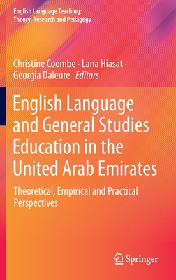 English Language and General Studies Education in the United Arab Emirates: Theoretical, Empirical and Practical Perspectives - Coombe, Christine (Editor), and Hiasat, Lana (Editor), and Daleure, Georgia (Editor)