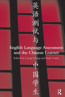 English Language Assessment and the Chinese Learner - Cheng, Liying (Editor), and Curtis, Andy (Editor)