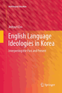 English Language Ideologies in Korea: Interpreting the Past and Present