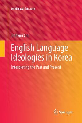 English Language Ideologies in Korea: Interpreting the Past and Present - Cho, Jinhyun