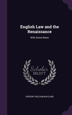 English Law and the Renaissance: With Some Notes - Maitland, Frederic William