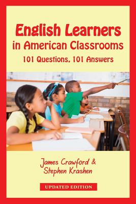 English Learners in American Classrooms: 101 Questions, 101 Answers - Crawford, James, and Krashen, Stephen