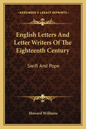 English Letters And Letter Writers Of The Eighteenth Century: Swift And Pope