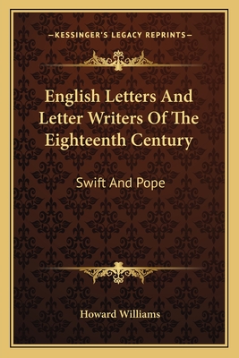 English Letters And Letter Writers Of The Eighteenth Century: Swift And Pope - Williams, Howard (Editor)