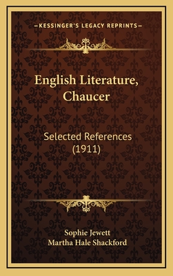 English Literature, Chaucer: Selected References (1911) - Jewett, Sophie, and Shackford, Martha Hale