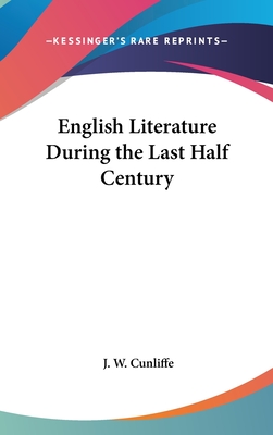 English Literature During the Last Half Century - Cunliffe, J W