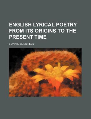 English Lyrical Poetry from Its Origins to the Present Time - Reed, Edward Bliss