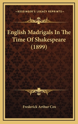 English Madrigals in the Time of Shakespeare (1899) - Cox, Frederick Arthur