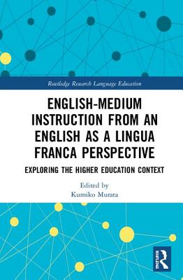 English-Medium Instruction from an English as a Lingua Franca Perspective: Exploring the Higher Education Context - Murata, Kumiko (Editor)