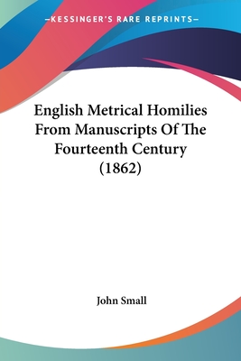 English Metrical Homilies From Manuscripts Of The Fourteenth Century (1862) - Small, John (Introduction by)