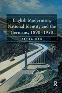 English Modernism, National Identity and the Germans, 1890-1950