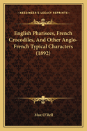 English Pharisees, French Crocodiles, And Other Anglo-French Typical Characters (1892)