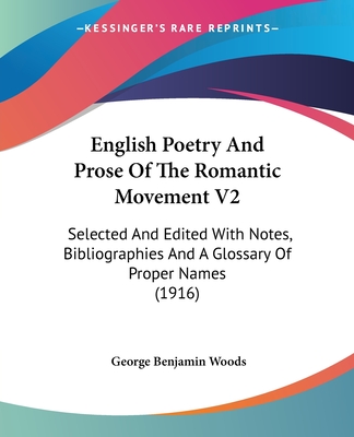 English Poetry And Prose Of The Romantic Movement V2: Selected And Edited With Notes, Bibliographies And A Glossary Of Proper Names (1916) - Woods, George Benjamin