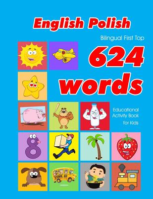 English - Polish Bilingual First Top 624 Words Educational Activity Book for Kids: Easy vocabulary learning flashcards best for infants babies toddlers boys girls and beginners - Owens, Penny