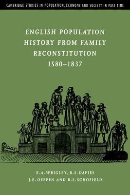 English Population History from Family Reconstitution 1580-1837 - Wrigley, E. A., and Davies, R. S., and Oeppen, J. E.