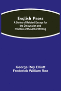 English Prose; A Series of Related Essays for the Discussion and Practice of the Art of Writing