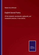 English Sacred Poetry: Of the sixteenth, seventeenth, eighteenth, and nineteenth centuries. A new edition.