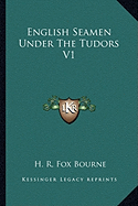 English Seamen Under The Tudors V1