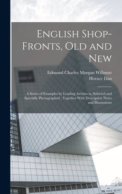 English Shop-fronts, old and New: A Series of Examples by Leading Architects, Selected and Specially Photographed: Together With Descriptive Notes and Illustrations - Willmott, Edmund Charles Morgan, and Dan, Horace