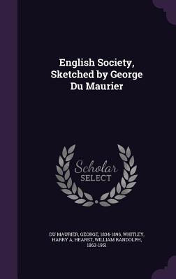 English Society, Sketched by George Du Maurier - Du Maurier, George, and Whitley, Harry A, and Hearst, William Randolph