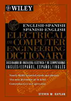 English-Spanish, Spanish-English Electrical and Computer Engineering Dictionary / Diccionario de Ingenieria Electrica Y de Computadoras Ingles-Espanol, Espanol-Ingles - Kaplan, Steven M