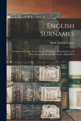 English Surnames: An Essay on Family Nomenclature, Historical, Etymological, and Humorous; With Several Illustrative Appendices - Lower, Mark Antony 1813-1876 No 990 (Creator)