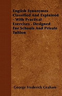 English Synonymes Classified and Explained - With Practical Exercises . Designed for Schools and Private Tuition - Graham, George Frederick