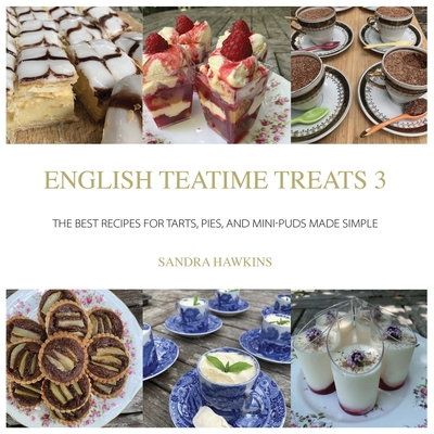 English Teatime Treats 3: The Best Recipes for Tarts, Pies, And Mini-Puds Made Simple - Hawkins, Sandra