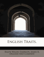 English Traits. - Emerson, Ralph Waldo, and James R Osgood and Company (Creator)