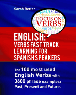 English: Verbs Fast Track Learning for Spanish Speakers: The 100 Most Used English Verbs with 3600 Phrase Examples: Past, Present and Future.