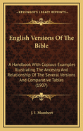 English Versions of the Bible: A Handbook with Copious Examples Illustrating the Ancestry and Relationship of the Several Versions and Comparative Tables (1907)