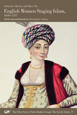 English Women Staging Islam, 1696-1707: Volume 17 - Manley, Delarivier, and Pix, Mary, and Andrea, Bernadette (Editor)