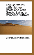 English Words with Native Roots and with Greek, Latin, or Romance Suffixes