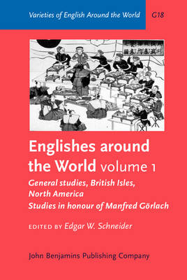 Englishes Around the World: Studies in Honour of Manfred Gorlach. Volume 1: General Studies, British Isles, North America - Schneider, Edgar W, Professor (Editor)