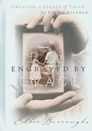 Engraved by Grace: Creating a Legacy of Faith for Your Children - Burroughs, Esther