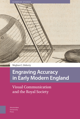 Engraving Accuracy in Early Modern England: Visual Communication and the Royal Society - Doherty, Meghan