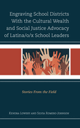 Engraving School Districts with the Cultural Wealth and Social Justice Advocacy of Latina/O/X School Leaders: Stories from the Field