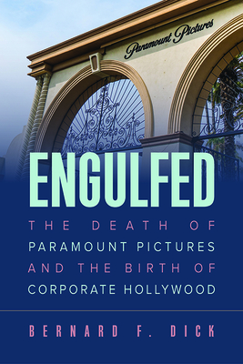 Engulfed: The Death of Paramount Pictures and the Birth of Corporate Hollywood - Dick, Bernard F