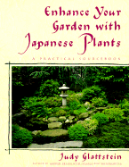 Enhance Your Garden with Japanese Plants: A Practical Sourcebook - Glattstein, Judy