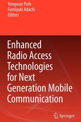 Enhanced Radio Access Technologies for Next Generation Mobile Communication - Park, Yongwan (Editor), and Adachi, Fumiyuki (Editor)