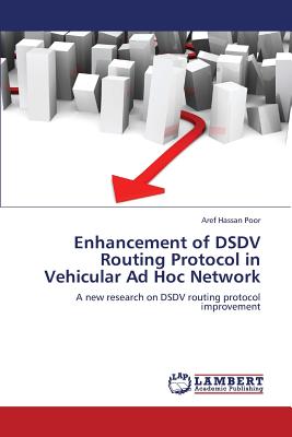 Enhancement of Dsdv Routing Protocol in Vehicular Ad Hoc Network - Hassan Poor Aref