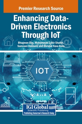 Enhancing Data-Driven Electronics Through IoT - Das, Bhagwan (Editor), and Shaikh, Muhammad Zakir (Editor), and Hussain, Samreen (Editor)