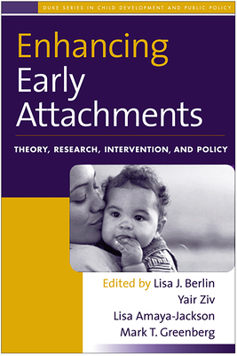 Enhancing Early Attachments: Theory, Research, Intervention, and Policy - Berlin, Lisa J, PhD (Editor), and Ziv, Yair, PhD (Editor), and Amaya-Jackson, Lisa, MD, MPH (Editor)