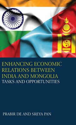 Enhancing Economic Relations Between India and Mongolia: Tasks and Opportunities - De, Prabir, and Pan, Shreya