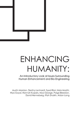 Enhancing Humanity: An Introductory Look at Issues Surrounding Human Enhancement and Bio-Engineering - Mardon, Austin, and Lenhardt, Destiny, and Madhi, Hala