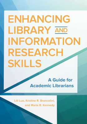 Enhancing Library and Information Research Skills: A Guide for Academic Librarians - Luo, Lili, and Kennedy, Marie, and Brancolini, Kristine