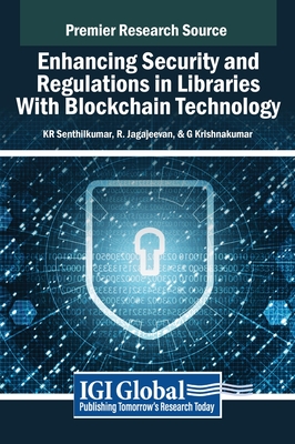 Enhancing Security and Regulations in Libraries With Blockchain Technology - Senthilkumar, K R (Editor), and Jagajeevan, R (Editor), and Krishnakumar, G (Editor)